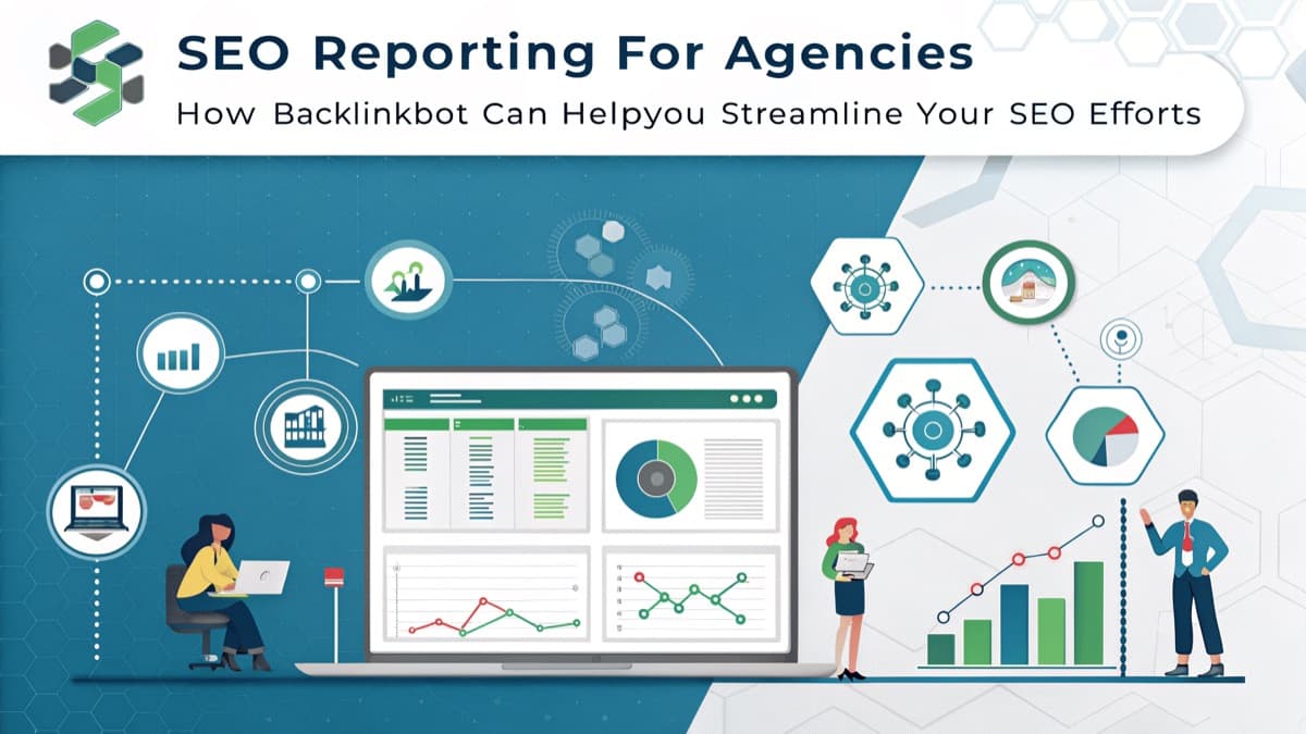 SEO Reporting for Agencies: How BacklinkBot Can Help You Simplify Your SEO Efforts